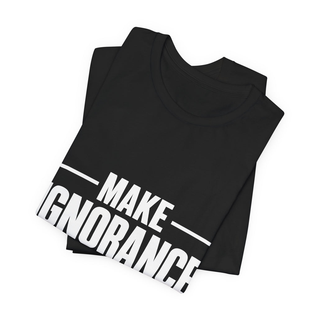 Make Ignorance Embarrassing Again T-Shirt