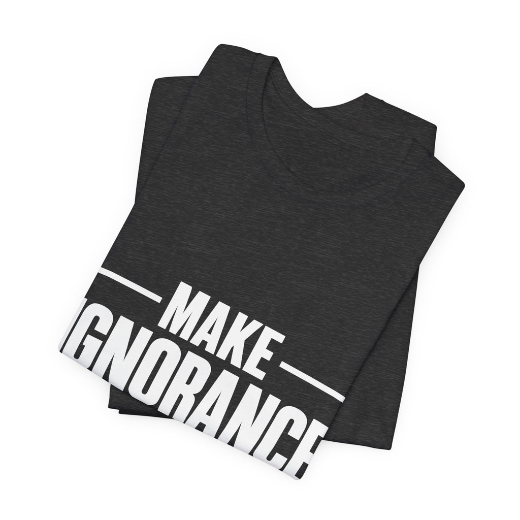 Make Ignorance Embarrassing Again T-Shirt