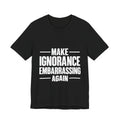 Make Ignorance Embarrassing Again T-Shirt