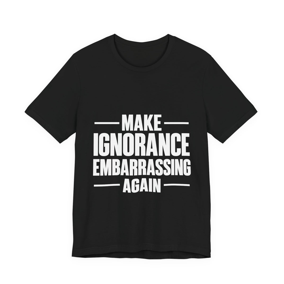Make Ignorance Embarrassing Again T-Shirt