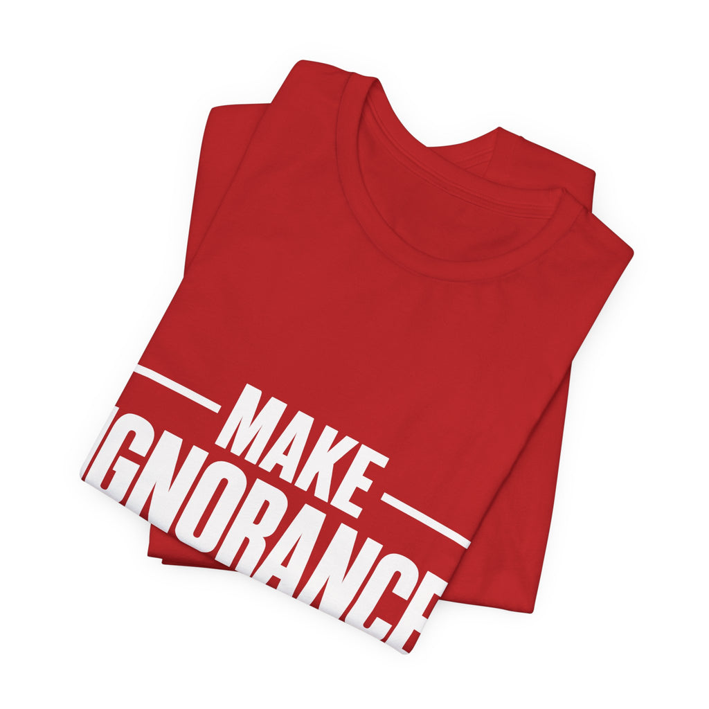 Make Ignorance Embarrassing Again T-Shirt