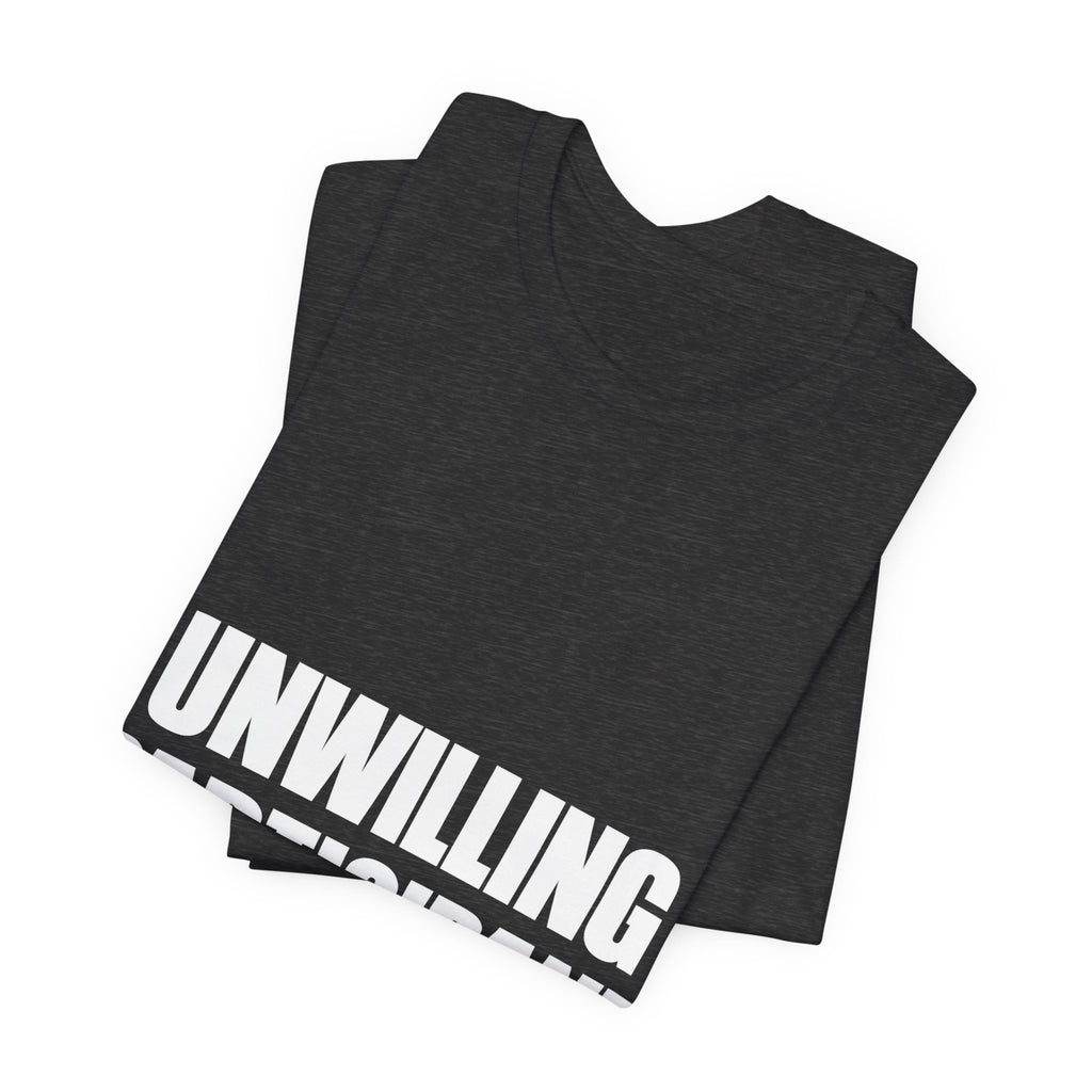 Unwilling Participant T-Shirt — Here Under Protest