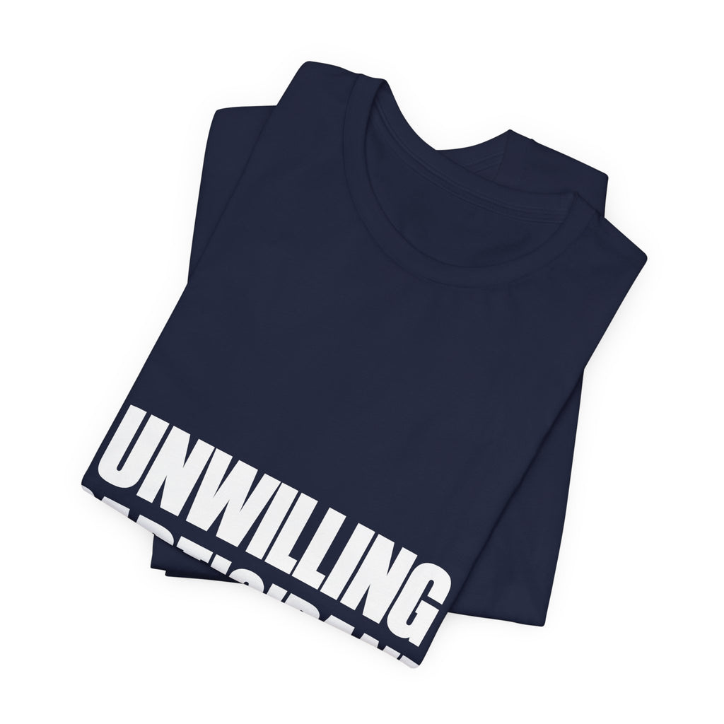 Unwilling Participant T-Shirt — Here Under Protest
