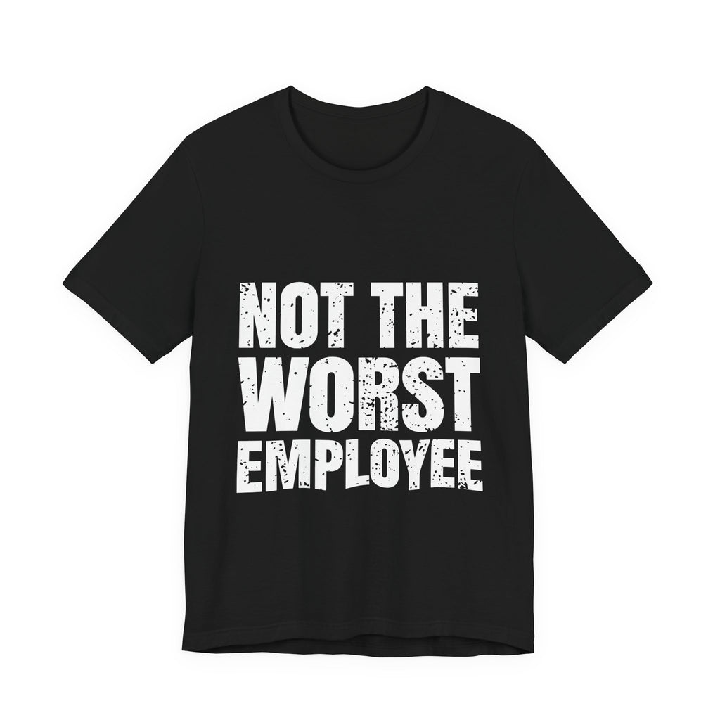Not the Worst Employee T-Shirt – Workplace Humor