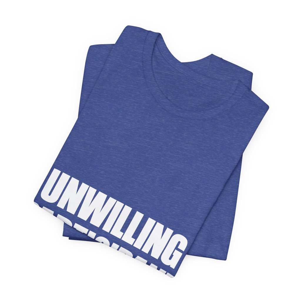 Unwilling Participant T-Shirt — Here Under Protest