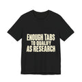 Enough Tabs to Qualify as Research T-Shirt